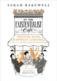 Image for At the existentialist cafâe  : freedom, being and apricot cocktails with Jean-Paul Sartre, Simone de Beauvoir, Albert Camus, Martin Heidegger, Edmund Husserl, Karl Jaspers, Maurice Merleau-Ponty and 