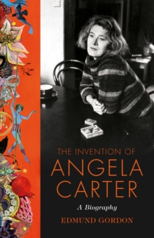 Image for The invention of Angela Carter  : the authorised biography
