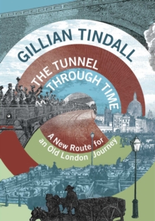 Image for The tunnel through time  : a new route for an old London journey