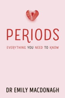 Periods: Everything You Need to Know - MacDonagh, Dr Emily