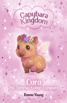 Capybara Kingdom: Cara the Shimmer Wings Capybara - Young, Emma