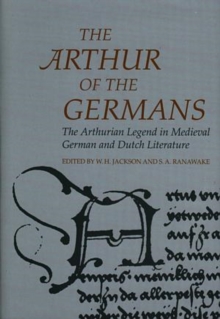Arthurian Literature in the Middle Ages: Arthur of the Germans, The - The Arthurian Legend in Medieval German and Dutch Literature