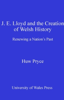 Image for J. E. Lloyd and the Creation of Welsh History: Renewing a NationOCOs Past