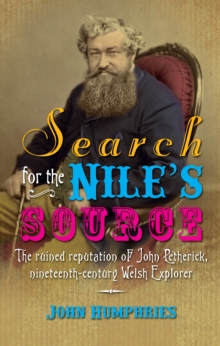 Image for Search for the Nile's source: the ruined reputation of John Petherick, nineteenth-century Welsh explorer
