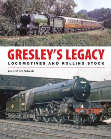 Gresley’s Legacy: Locomotives and Rolling Stock