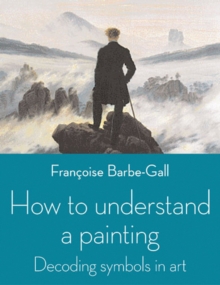 Image for How to understand a painting  : decoding symbols in art