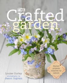 Image for The crafted garden  : stylish projects inspired by nature