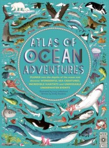Image for Atlas of Ocean Adventures : Plunge Into the Depths of the Ocean and Discover Wonderful Sea Creatures, Incredible Habitats, and Unmissable Underwater Events