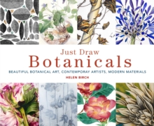 Just Draw Botanicals: Beautiful Botanical Art, Contemporary Artists, Modern Materials