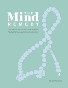 Image for The mind remedy  : discover, make and use simple objects to nourish your soul