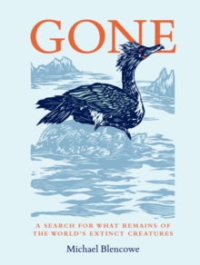 Image for Gone  : a search for what remains of the world's extinct creatures