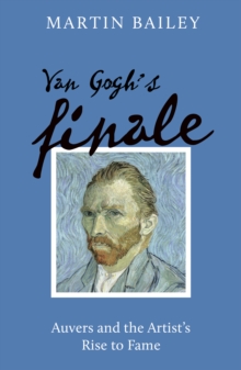 Image for Van Gogh's Finale: Auvers and the Artist's Rise to Fame