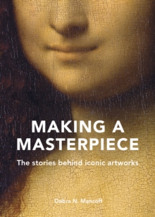 Image for Making a masterpiece  : the stories behind iconic artworks