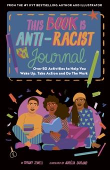 Cover for: This Book Is Anti-Racist Journal : Over 50 activities to help you wake up, take action, and do the work