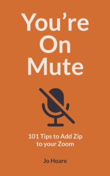 You’re On Mute: 101 Tips to Add Zip to your Zoom