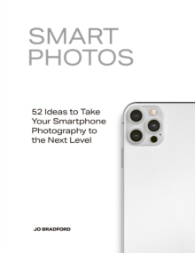 Smart Photos: 52 Ideas To Take Your Smartphone Photography to the Next Level