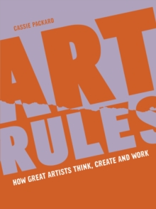 Image for Art rules  : how great artists think, create and work