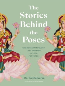 Image for The stories behind the poses  : the Indian mythology that inspired 50 yoga postures