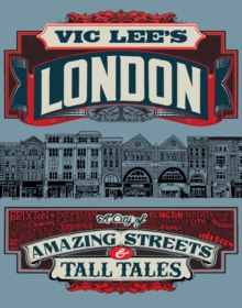 Vic Lee’s London: A City of Amazing Streets and Tall Tales