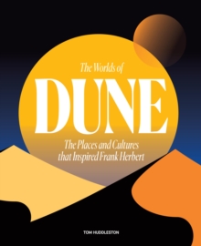 The Worlds of Dune: The Places and Cultures that Inspired Frank Herbert