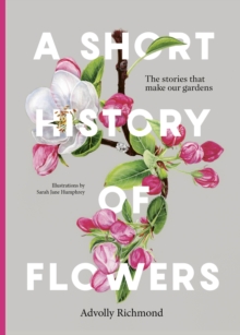 Image for A short history of flowers  : the stories that make our gardens