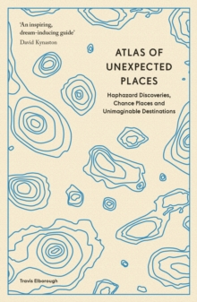 Image for Atlas of unexpected places  : haphazard discoveries, chance places and unimaginable destinations
