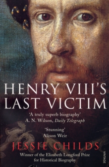 Henry VIII’s Last Victim: The Life and Times of Henry Howard, Earl of Surrey