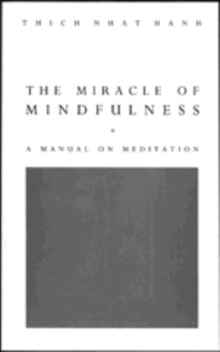 Image for The Miracle Of Mindfulness : The Classic Guide to Meditation by the World's Most Revered Master