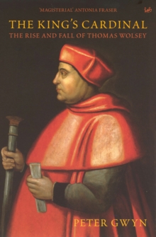 Image for The King's cardinal  : the rise and fall of Thomas Wolsey