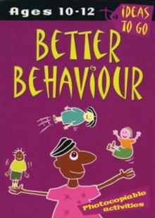 Image for Better behaviour  : activities and ideas to develop better behaviour across the National Curriculum: Ages 10-12