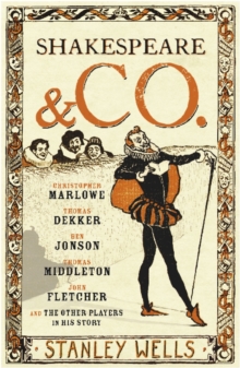 Image for Shakespeare and co.  : Christopher Marlowe, Thomas Dekker, Ben Johnson, Thomas Middleton, John Fletcher and the other players in his story