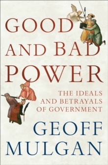 Image for Good and bad power  : the ideals and betrayals of government