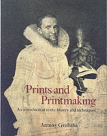 Prints and Printmaking: An introduction to the history and techniques