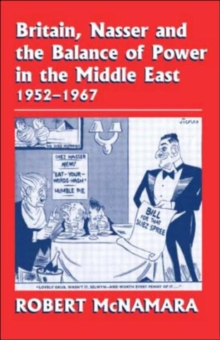 Britain, Nasser and the Balance of Power in the Middle East, 1952-1977