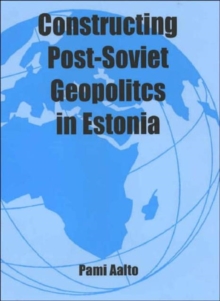 Image for Constructing Post-Soviet Geopolitics in Estonia