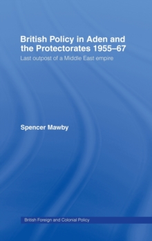 British Policy in Aden and the Protectorates 1955-67