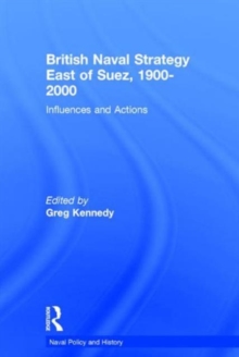British Naval Strategy East of Suez, 1900-2000