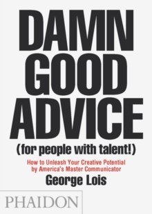 Damn Good Advice (For People with Talent!): How To Unleash Your Creative Potential by America’s Master Communicator