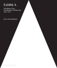 Exhibit A: Exhibitions that Transformed Architecture, 1948-2000