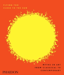 Image for Flying too close to the sun  : myths in art from classical to contemporary