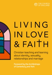 Image for Living in love and faith  : Christian teaching and learning about identity, sexuality, relationships and marriage