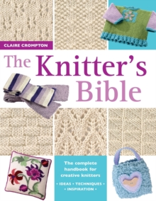 The Knitter’s Bible: The Complete Handbook for Creative Knitters