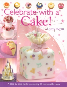 Image for Celebrate with a cake!  : a step-by-step guide to creating 15 memorable cakes