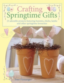 Image for Crafting springtime gifts  : 25 adorable projects featuring bunnies, chicks, lambs and other springtime favourites