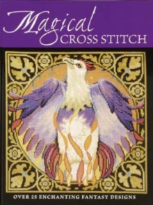 Magical Cross Stitch: Over 25 Enchanting Fantasy Designs