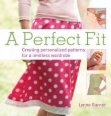 Image for A perfect fit  : create personalized patterns for a limitless wardrobe