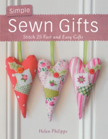 Simple Sewn Gifts: Stitch 25 Fast and Easy Gifts