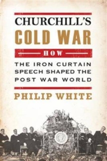 Image for Churchill's Cold War  : how the 'Iron Curtain' speech shaped the post war world