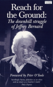 Image for Reach for the ground: the downhill struggle of Jeffrey Bernard