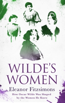Image for Wilde's women  : how Oscar Wilde was shaped by the women he knew